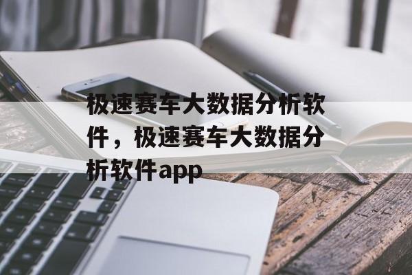 极速赛车大数据分析软件，极速赛车大数据分析软件app