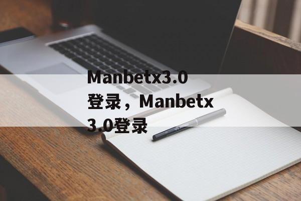 Manbetx3.0登录，Manbetx3.0登录